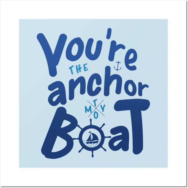 You're the Anchor To My Boat Love Quote Wall Art by Design A Studios